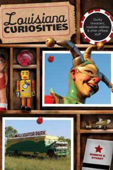 Louisiana Curiosities: Quirky Characters Roadside Oddities & Other Offbeat Stuff (Curiosities Series)