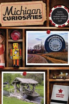 Michigan Curiosities: Quirky Characters Roadside Oddities & Other Offbeat Stuff (Curiosities Series)