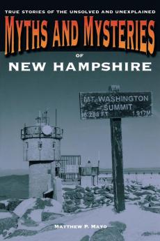 Myths and Mysteries of New Hampshire: True Stories Of The Unsolved And Unexplained (Myths and Mysteries Series)