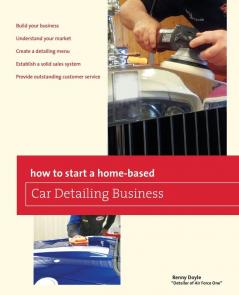 How to Start a Home-based Car Detailing Business (Home-Based Business Series)