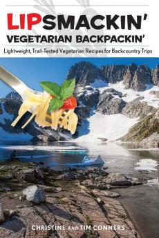 Lipsmackin' Vegetarian Backpackin': Lightweight Trail-Tested Vegetarian Recipes for Backcountry Trips