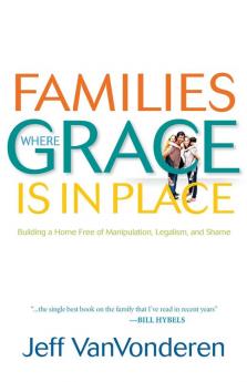 Families Where Grace Is in Place – Building a Home Free of Manipulation Legalism and Shame