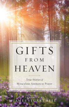 Gifts From Heaven: True Stories of Miraculous Answers to Prayer