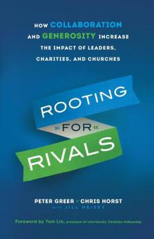 Rooting for Rivals - How Collaboration and Generosity Increase the Impact of Leaders Charities and Churches