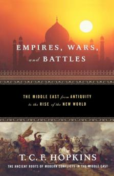 Empires Wars and Battles: The Middle East from Antiquity to the Rise of the New World