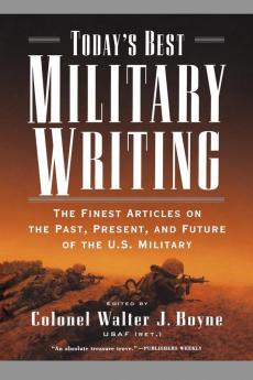 Today's Best Military Writing: The Finest Articles on the Past Present and Future of the U.S. Military