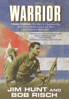 Warrior: Frank Sturgis---The CIA's #1 Assassin-Spy Who Nearly Killed Castro But Was Ambushed by Watergate