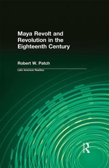 Maya Revolt and Revolution in the Eighteenth Century