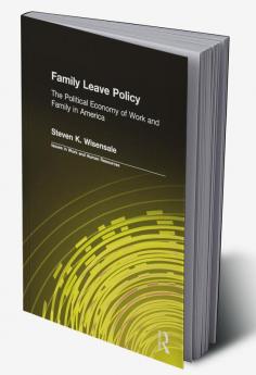 Family Leave Policy: The Political Economy of Work and Family in America