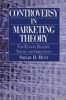 Controversy in Marketing Theory: For Reason Realism Truth and Objectivity
