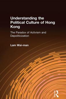 Understanding the Political Culture of Hong Kong: The Paradox of Activism and Depoliticization
