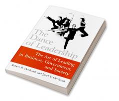 Dance of Leadership: The Art of Leading in Business Government and Society