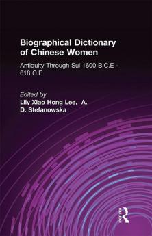 Biographical Dictionary of Chinese Women: Antiquity Through Sui 1600 B.C.E. - 618 C.E