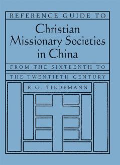 Reference Guide to Christian Missionary Societies in China: From the Sixteenth to the Twentieth Century