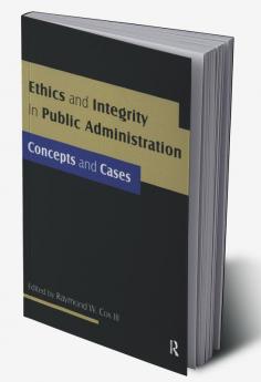 Ethics and Integrity in Public Administration: Concepts and Cases