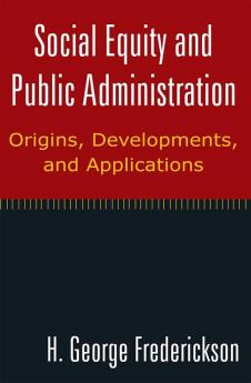 Social Equity and Public Administration: Origins Developments and Applications