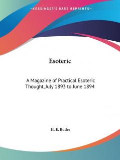 Esoteric: A Magazine of Practical Esoteric Thought 1893: A Magazine of Practical Esoteric Thought July 1893 to June 1894: v. 7 (Esoteric: A Magazine of Practical Esoteric Thought Vol. 7 (1893))