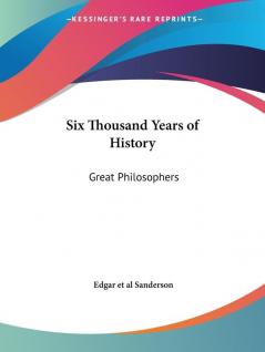 Six Thousand Years of History Great Philosophers 1899: v. IV (Six Thousand Years of History Vol. IV Great Philosophers (1899))