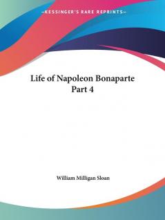 Life of Napoleon Bonaparte 1894: v. 4 (Life of Napoleon Bonaparte Vol. 4 (1894))