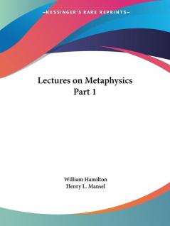 Lectures on Metaphysics 1865: v. 1 (Lectures on Metaphysics Vol. 1 (1865))