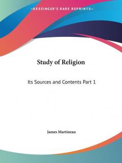 Study of Religion Its Sources and Contents 1888: Its Sources and Contents Part 1: v. 1