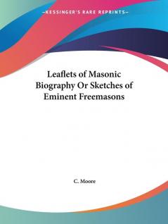 Leaflets of Masonic Biography or Sketches of Eminent Freemasons (1863)