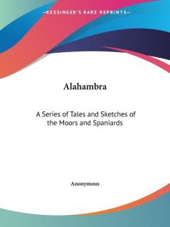 Alahambra: A Series of Tales and Sketches of the Moors and Spaniards (1832)