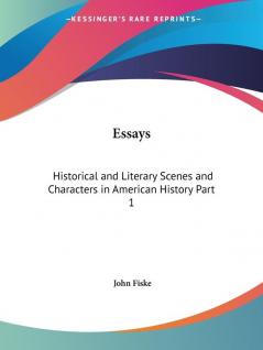 Essays: Historical and Literary (Scenes and Characters in American History) Vol. 1 (1902): Historical and Literary Scenes and Characters in American History Part 1