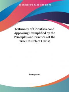 Testimony of Christ's Second Appearing Exemplified by the Principles and Practices of the True Church of Christ (1856)