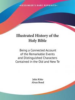 Illustrated History of the Holy Bible: Being a Connected Account of the Remarkable Events and Distinguished Characters Contained in the Old and New TE