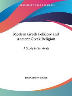 Modern Greek Folklore and Ancient Greek Religion: A Study in Survivals (1909): A Study in Survivals