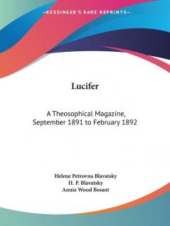 Lucifer: A Theosophical Magazine Vol. IX (September 1891 to February 1892): A Theosophical Magazine September 1891 to February 1892