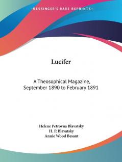 September 1890 to February 1891 (v. 7): A Theosophical Magazine September 1890 to February 1891 (Lucifer: a Theosophical Magazine)