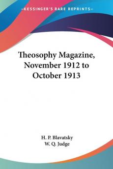 Theosophy Magazine November 1912-October 1913: v.1 (Theosophy Magazine Vol. 1 (November 1912-October 1913))