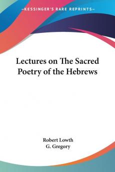 Lectures on the Sacred Poetry of the Hebrews