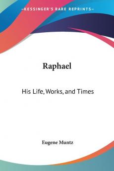 Raphael: His Life Works and Times