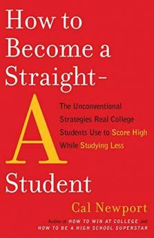 How to Become a Straight-A Student The Unconventional Strategies Real College Students Use to Score High While Studying Less