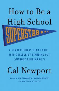 How to Be a High School Superstar A Revolutionary Plan to Get into College by Standing Out