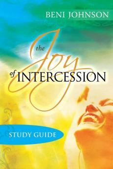 The Joy of Intercession Study Guide: Becoming a Happy Intercessor