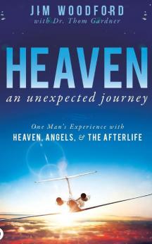 Heaven an Unexpected Journey: One Man's Experience with Heaven Angels and the Afterlife