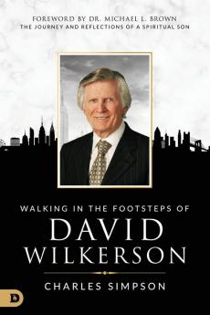 Walking in the Footsteps of David Wilkerson: The Journey and Reflections of a Spiritual Son