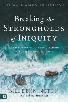 Breaking the Strongholds of Iniquity: A New Testament Guide to Cleansing Your Generational Bloodline