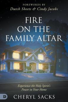 Fire on the Family Altar: Experience the Holy Spirit's Power in Your Home