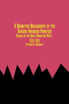 A Narrative Bibliography of the African-American Frontier Blacks in the Rocky Mountain West 1535-1912