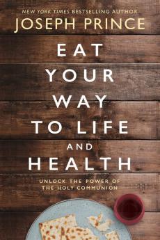 Eat Your Way to Life and Health: Unlock the Power of the Holy Communion