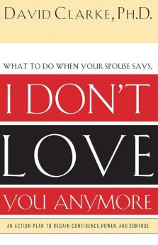 What to Do When He Says I Don’t Love You Anymore: An Action Plan to Regain Confidence Power and Control