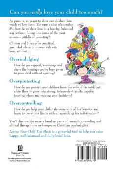 Loving Your Child Too Much: Raise Your Kids Without Overindulging Overprotecting or Overcontrolling