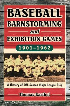 Baseball Barnstorming and Exhibition Games 1901-1962