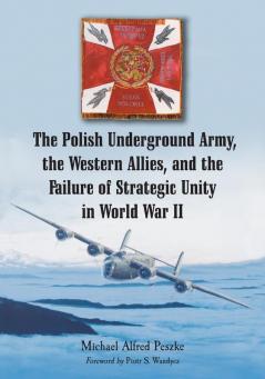 The Polish Underground Army the Western Allies and the Failure of Strategic Unity in World War II