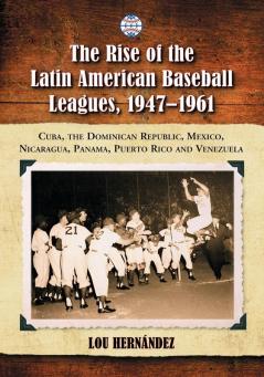 The Rise of the Latin American Baseball Leagues 1947-1961